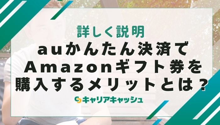 auかんたん決済でAmazonギフト券を購入するメリットとは？