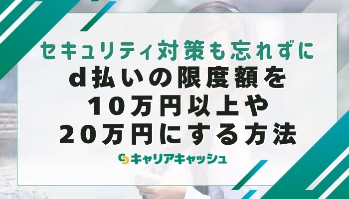 d払いの限度額を10万円以上や20万円にする方法