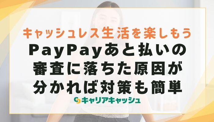 PayPayあと払いの審査に落ちた原因が分かれば対策も簡単