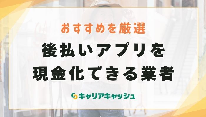 後払いアプリを現金化できる業者