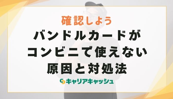 バンドルカードがコンビニで使えない原因と対処法