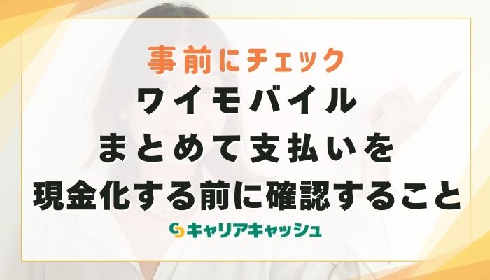 ワイモバイルまとめて支払いを現金化する前に確認すること