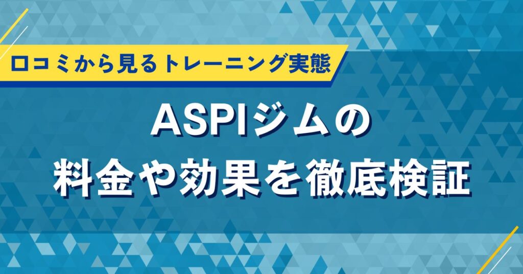 ASPIジムの料金や効果を徹底検証｜口コミから見るトレーニング実態