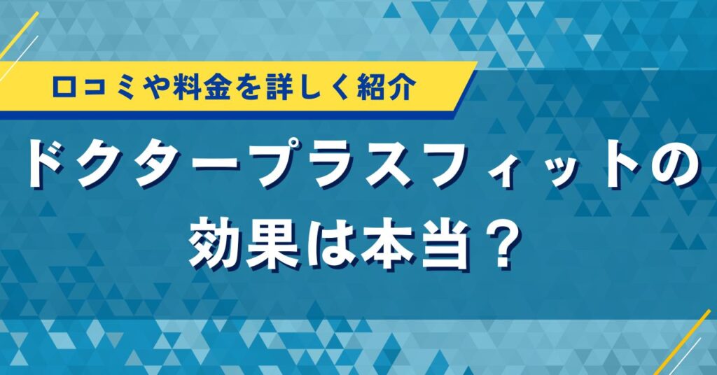 ドクタープラスフィットの効果は本当？口コミや料金を詳しく紹介