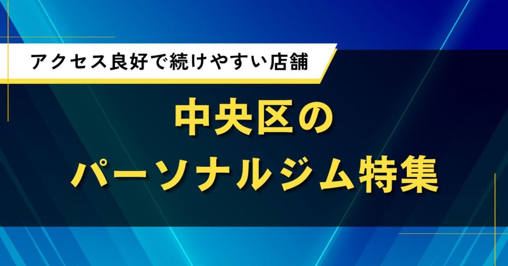 中央区のパーソナルジム特集｜アクセス良好で続けやすい店舗を紹介
