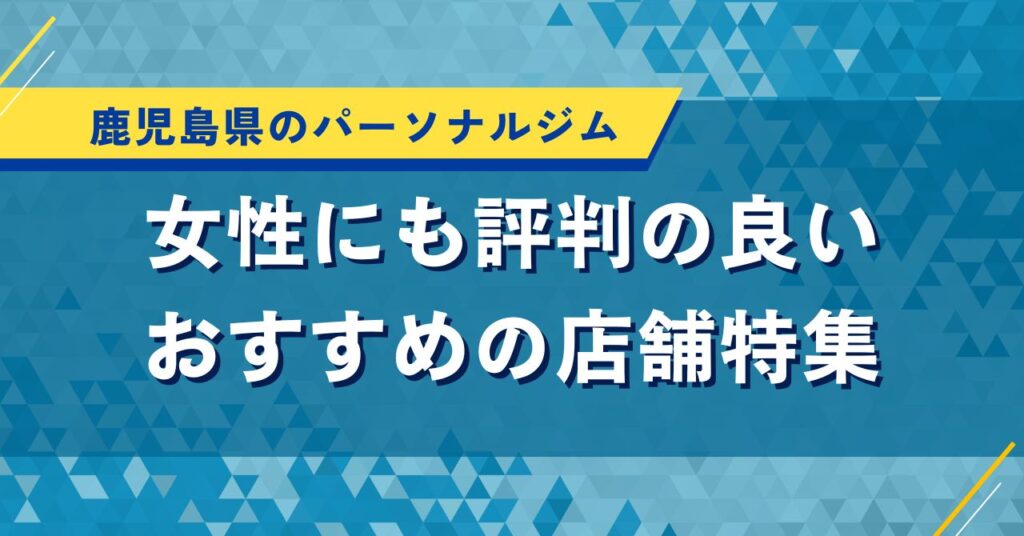 鹿児島県のパーソナルジム｜女性にも評判の良いおすすめの店舗特集