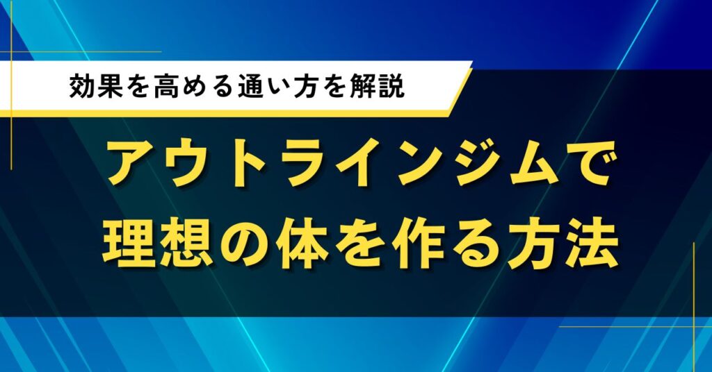 アウトラインジムで理想の体を作る方法｜効果を高める通い方を解説