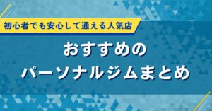 おすすめのパーソナルジムまとめ｜初心者でも安心して通える人気店