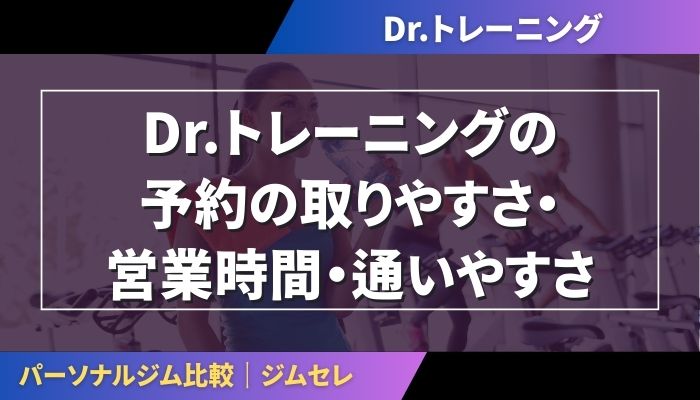 Dr.トレーニング(Dr.TRAINING)の予約の取りやすさ・営業時間・通いやすさ