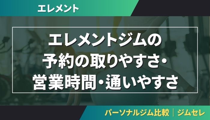 エレメントジムの予約の取りやすさ・営業時間・通いやすさ