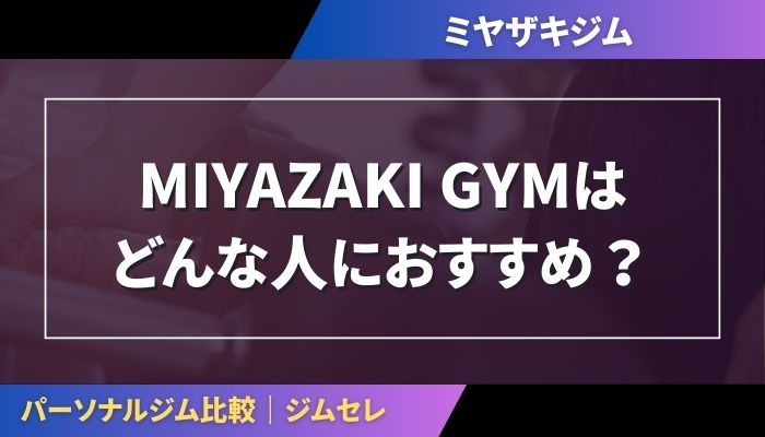 MIYAZAKI GYMはどんな人におすすめ?
