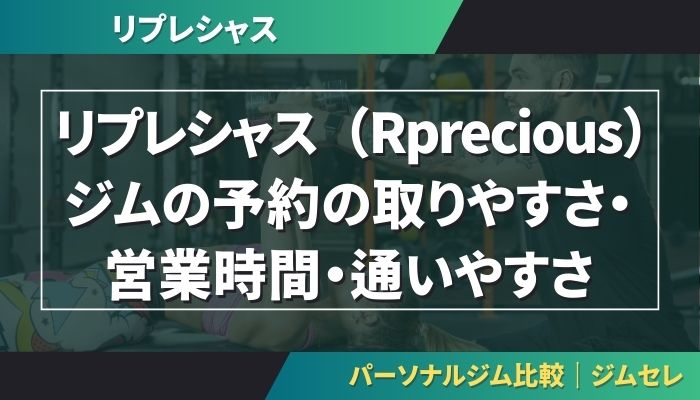 リプレシャス（Rprecious）ジムの予約の取りやすさ・営業時間・通いやすさ
