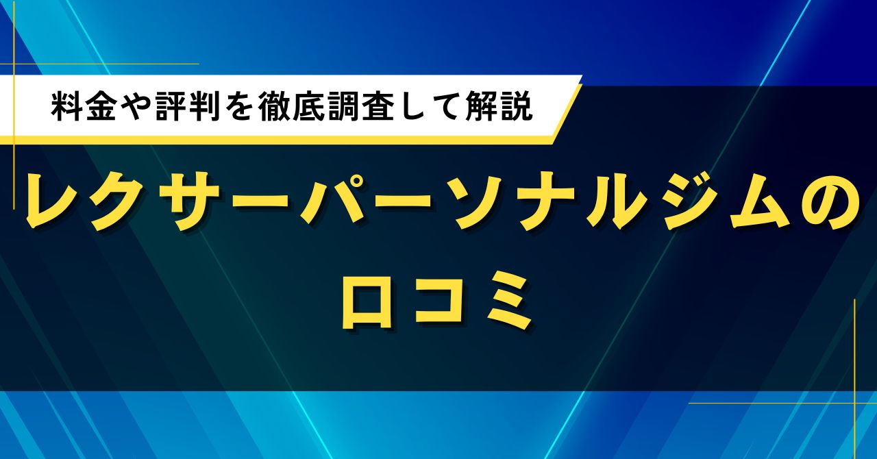 レクサーパーソナルジムの口コミ|料金や評判を徹底調査して解説