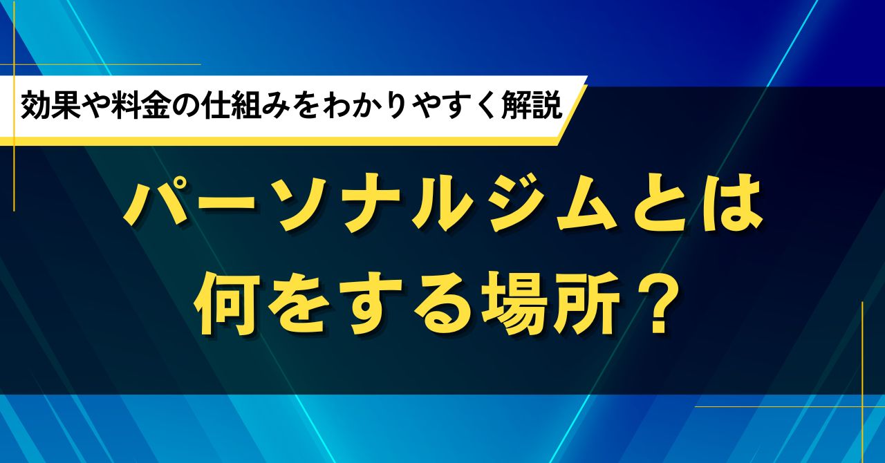 パーソナルジムとは何をする場所?効果や料金の仕組みをわかりやすく解説