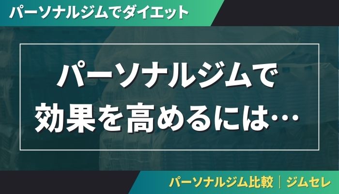 パーソナルジムでダイエット効果を高めるには